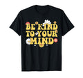 Be Kind To Your Mind Mental Health T-Shirt - Novelty Apparel Unisex - T-Shirt, Sweatshirt, Hoodie
