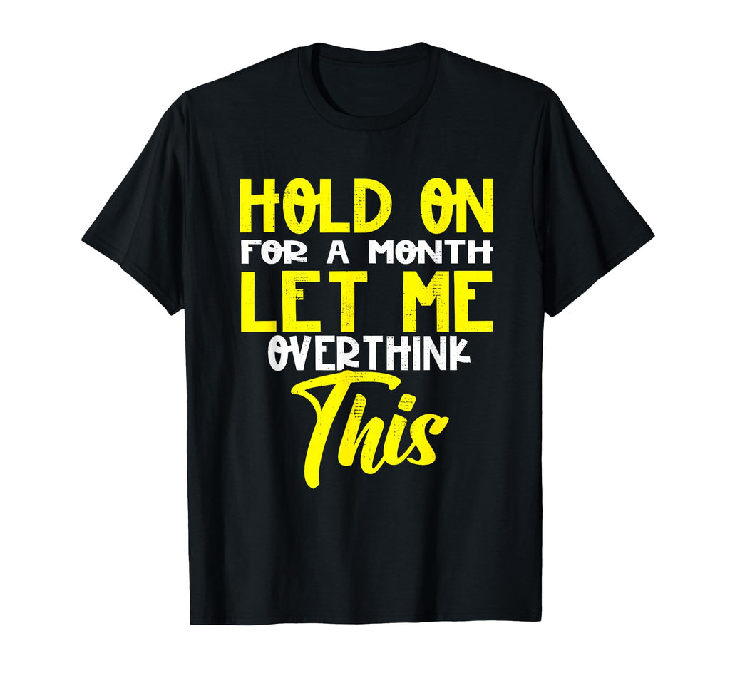 Hold Month Let Me Overthink This T-Shirt - Trendy Graphic Unisex - T-Shirt, Sweatshirt, Hoodie