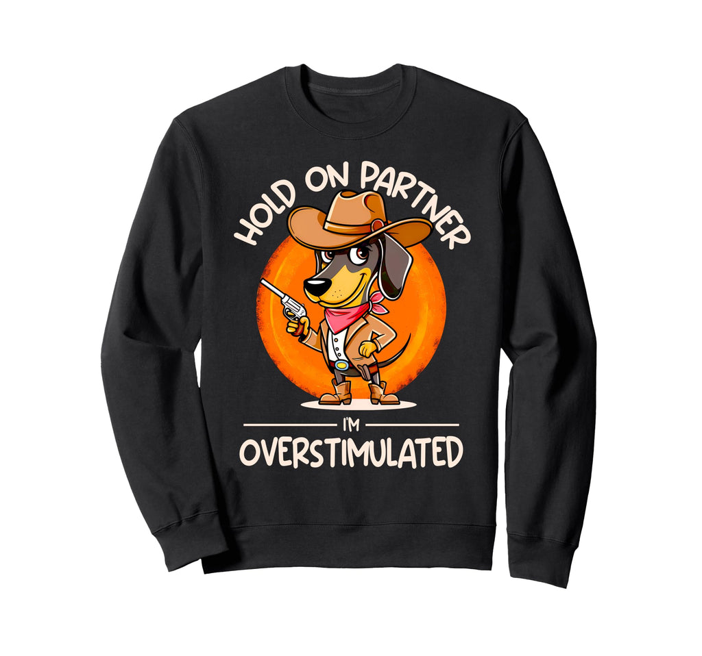 Hold Partner Im Overstimulated Cowboy Sweatshirt - Graphic Print Men Women - T-Shirt, Sweatshirt, Hoodie