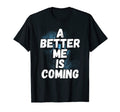 Better Me Is Coming Believe Yourself T-Shirt - Novelty Apparel Men Women - T-Shirt, Sweatshirt, Hoodie