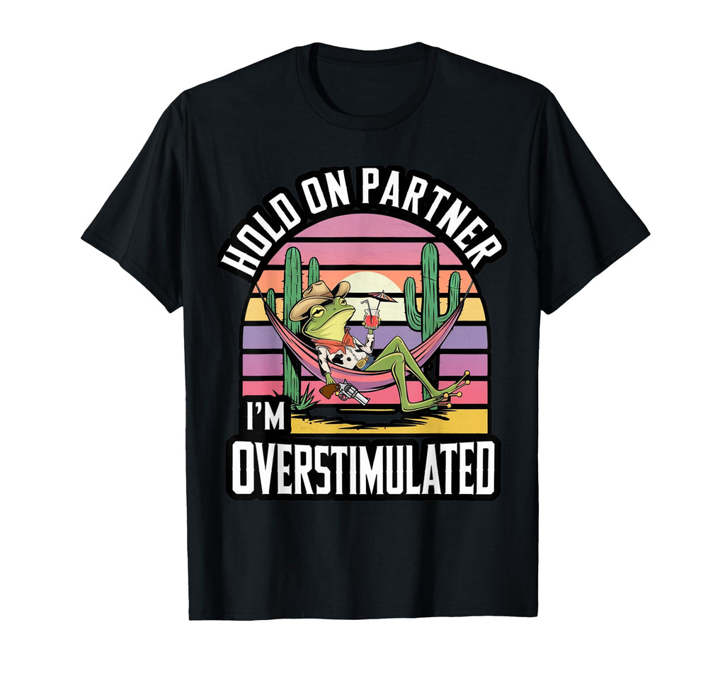 Hold Partner Im Overstimulated Cowboy T-Shirt - Trendy Graphic Men Women - T-Shirt, Sweatshirt, Hoodie