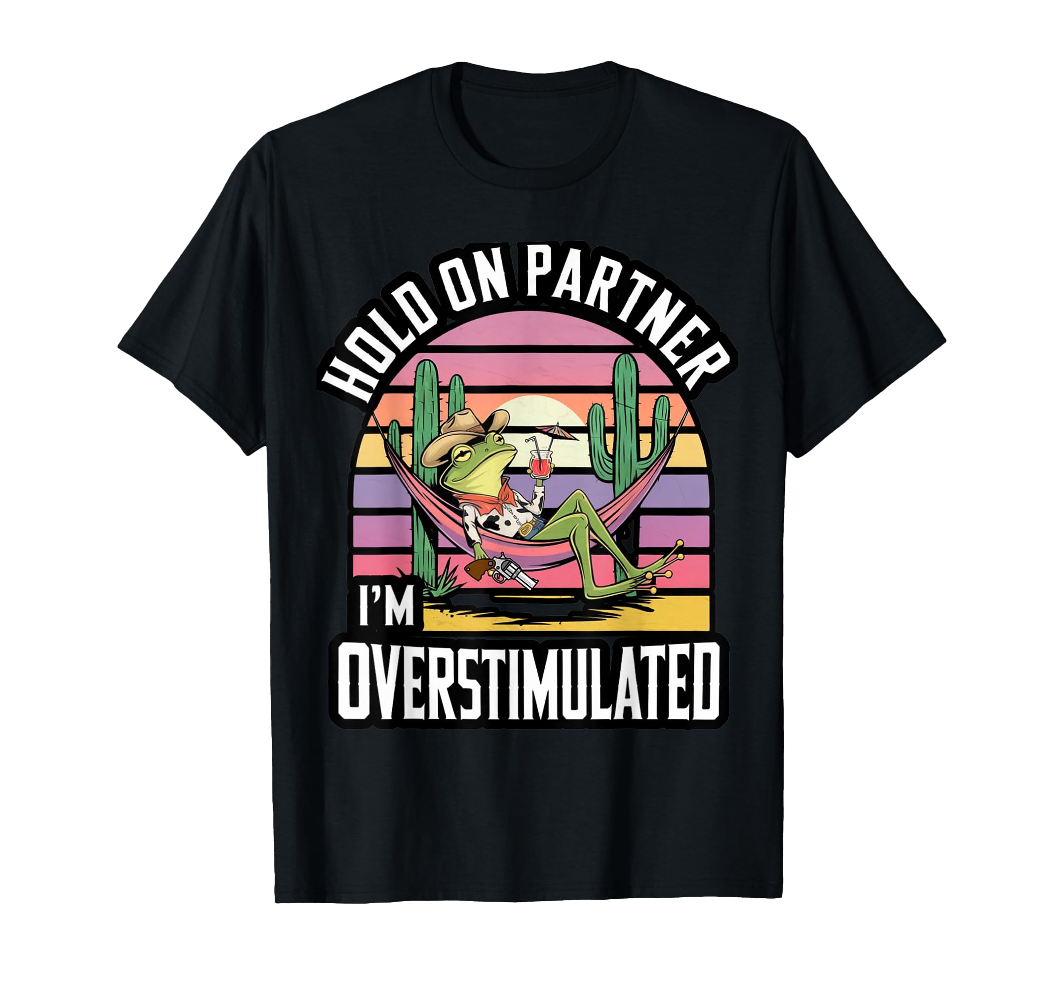 Hold Partner Im Overstimulated Cowboy T-Shirt - Trendy Graphic Men Women - T-Shirt, Sweatshirt, Hoodie