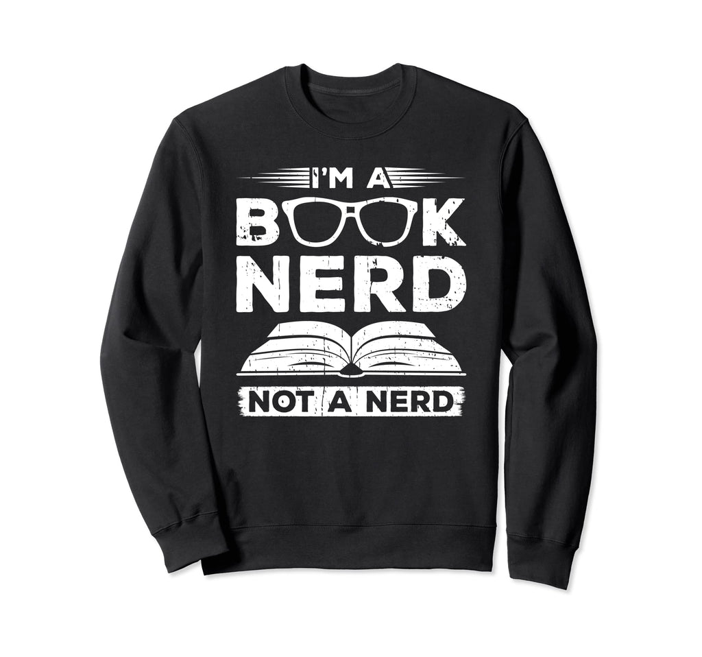Im Book Nerd Not Nerd Bookworm Reader Sweatshirt - Trendy Graphic Unisex - T-Shirt, Sweatshirt, Hoodie