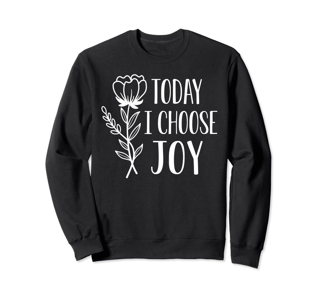 Today I Choose Joy Positive Sweatshirt - Novelty Apparel for Adults - T-Shirt, Sweatshirt, Hoodie
