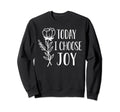 Today I Choose Joy Positive Sweatshirt - Novelty Apparel for Adults - T-Shirt, Sweatshirt, Hoodie