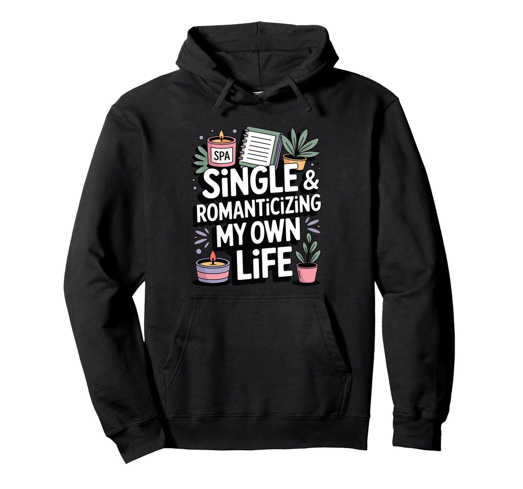 Single Romanticizing My Own Life Self Love Hoodie - Trendy Graphic Unisex - T-Shirt, Sweatshirt, Hoodie