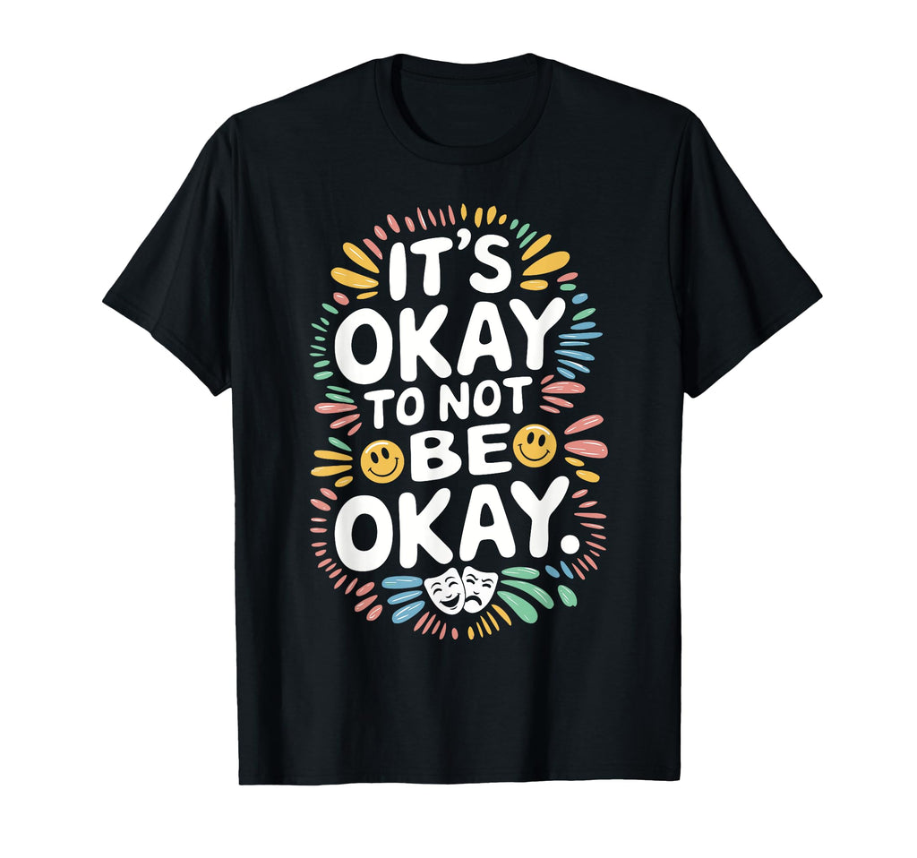 Its Okay To Not Be Okay Mental Health T-Shirt - Graphic Print Unisex - T-Shirt, Sweatshirt, Hoodie