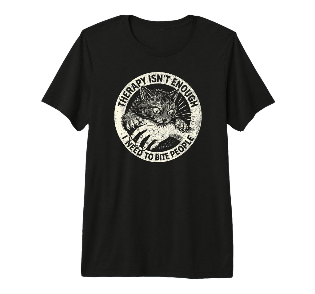 Therapy Isnt Enough I Need To Bite T-Shirt - Fun Novelty Design for Adults - T-Shirt, Sweatshirt, Hoodie
