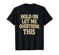 Funny Overthinking Anxiety T-Shirt - Aesthetic Graphic Men Women - T-Shirt, Sweatshirt, Hoodie
