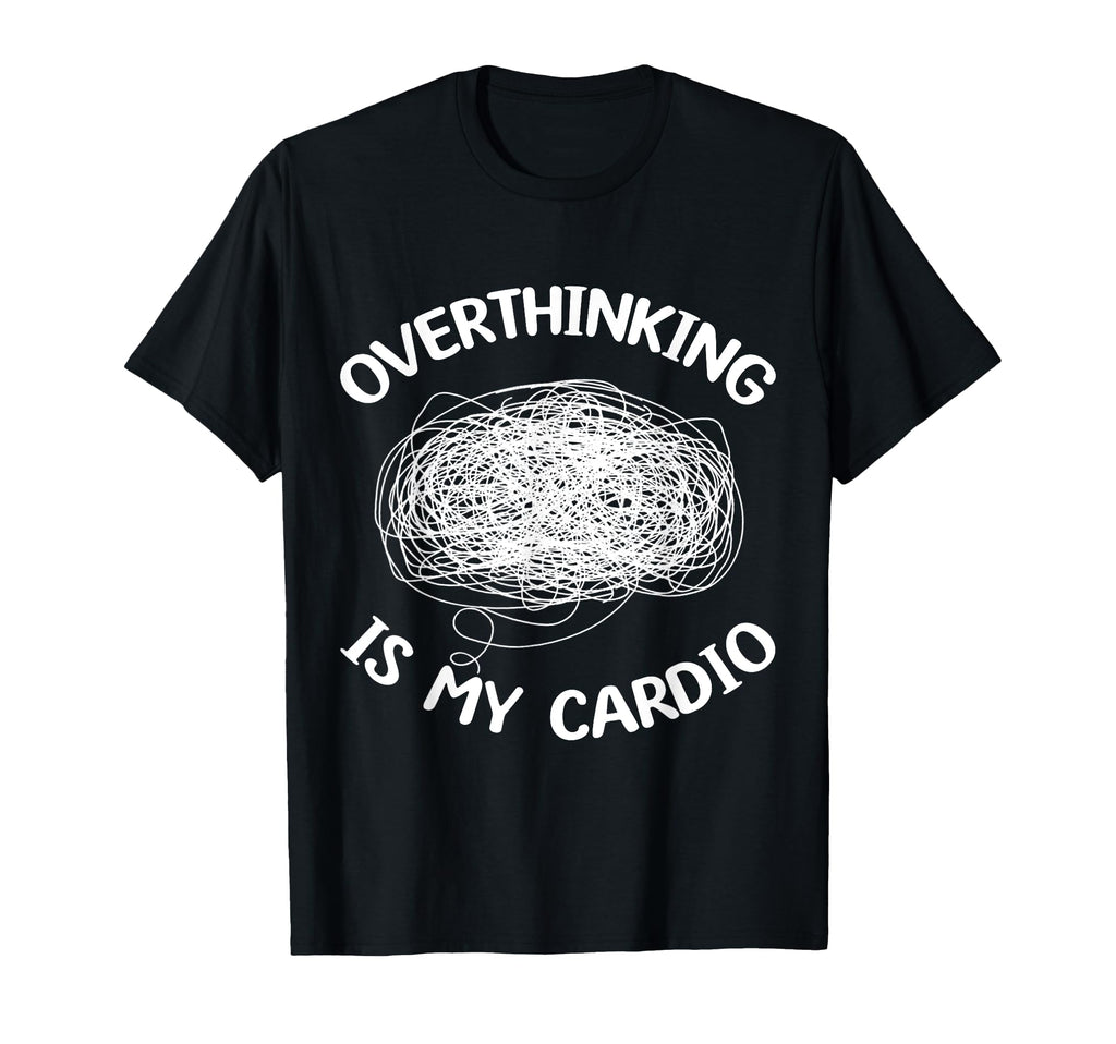 Overthinking Is My Cardio Overthinker T-Shirt - Novelty Apparel for Adults - T-Shirt, Sweatshirt, Hoodie