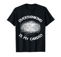 Overthinking Is My Cardio Overthinker T-Shirt - Novelty Apparel for Adults - T-Shirt, Sweatshirt, Hoodie