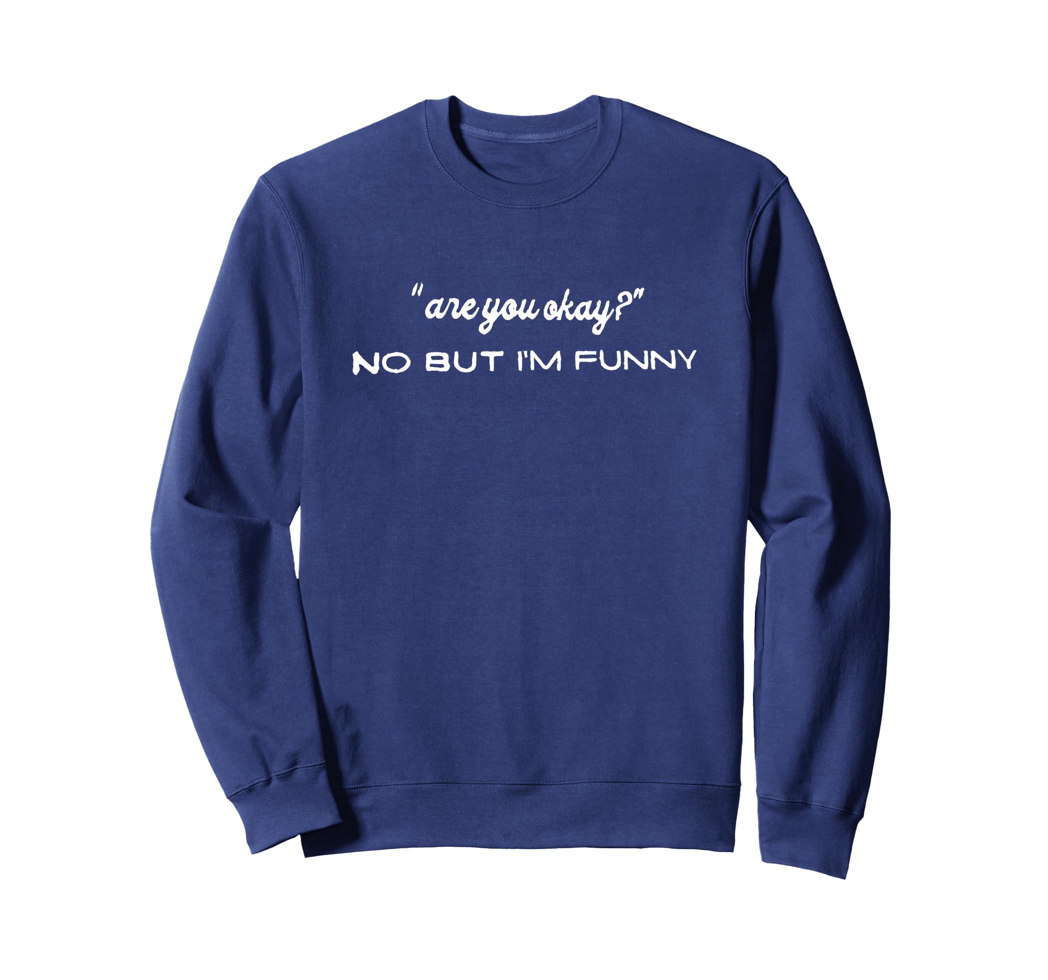 Are You Okay No But Im Funny Sweatshirt - Unique Graphic Men Women - T-Shirt, Sweatshirt, Hoodie