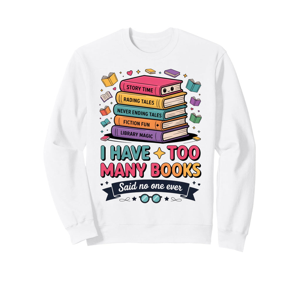 I Have Too Many Books Said No Sweatshirt - Aesthetic Graphic for Adults - T-Shirt, Sweatshirt, Hoodie