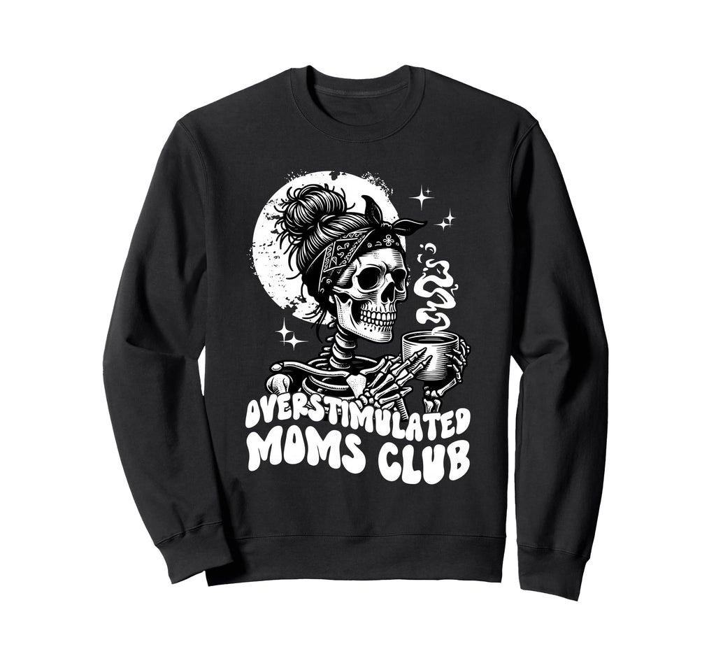Overstimulated Moms Club Skeleton Sweatshirt - Unique Graphic for Adults - T-Shirt, Sweatshirt, Hoodie