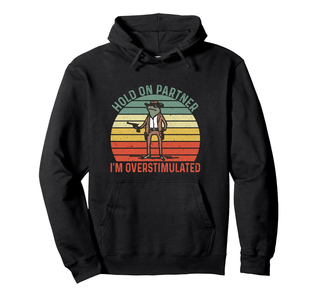 Im Overstimulated Hold Partner Im Hoodie - Novelty Apparel Men Women - T-Shirt, Sweatshirt, Hoodie