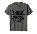 Dialysis Nurses Keeping Flow Going T-Shirt - Casual Everyday Wear Unisex - T-Shirt, Sweatshirt, Hoodie