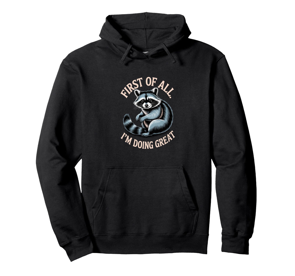Funny Raccoon First All Im Doing Great Hoodie - Trendy Graphic Unisex - T-Shirt, Sweatshirt, Hoodie