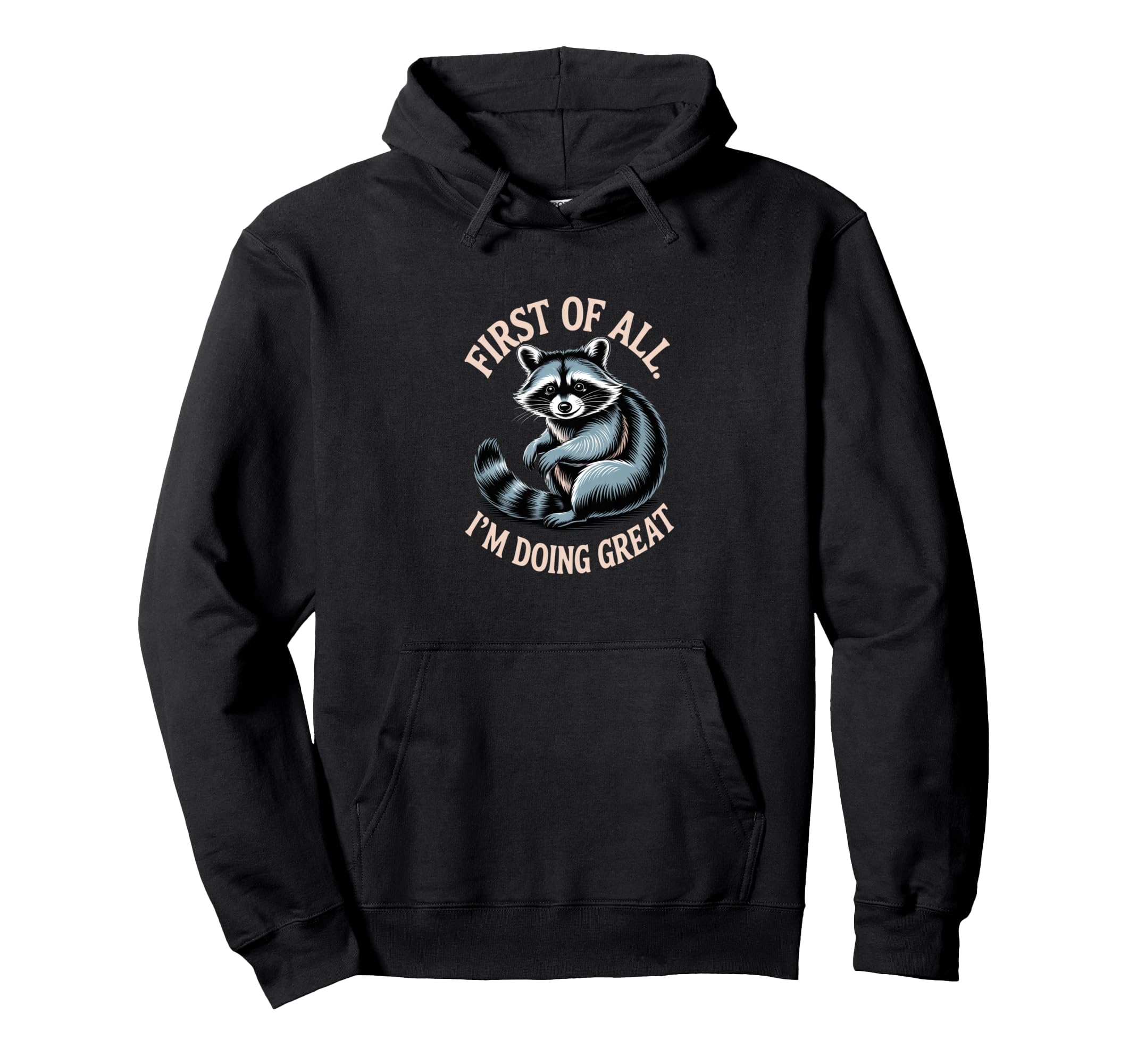 Funny Raccoon First All Im Doing Great Hoodie - Trendy Graphic Unisex - T-Shirt, Sweatshirt, Hoodie