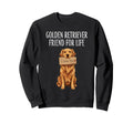 Golden Retriever Friend Life Dog Sweatshirt - Novelty Apparel for Adults - T-Shirt, Sweatshirt, Hoodie