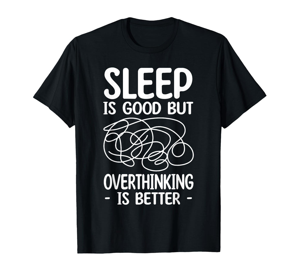 Sleep Is Good But Overthinking Is T-Shirt - Streetwear Style Men Women - T-Shirt, Sweatshirt, Hoodie