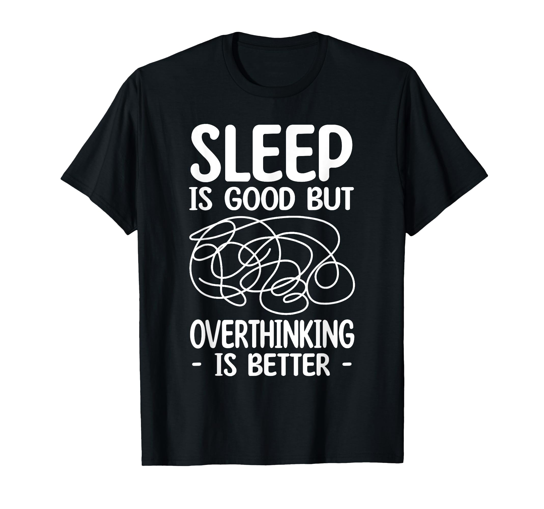 Sleep Is Good But Overthinking Is T-Shirt - Streetwear Style Men Women - T-Shirt, Sweatshirt, Hoodie