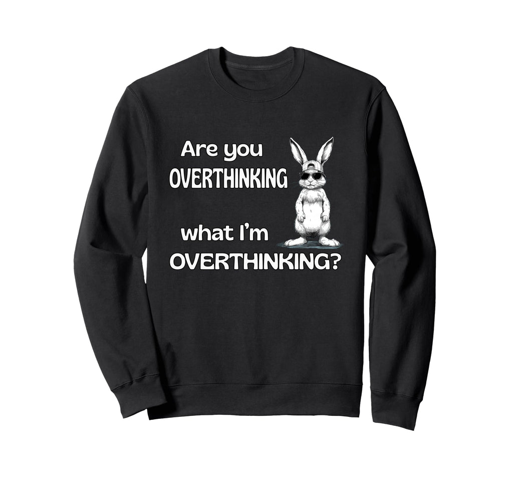 Are You Overthinking What Im Sweatshirt - Streetwear Style Unisex - T-Shirt, Sweatshirt, Hoodie