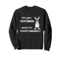 Are You Overthinking What Im Sweatshirt - Streetwear Style Unisex - T-Shirt, Sweatshirt, Hoodie