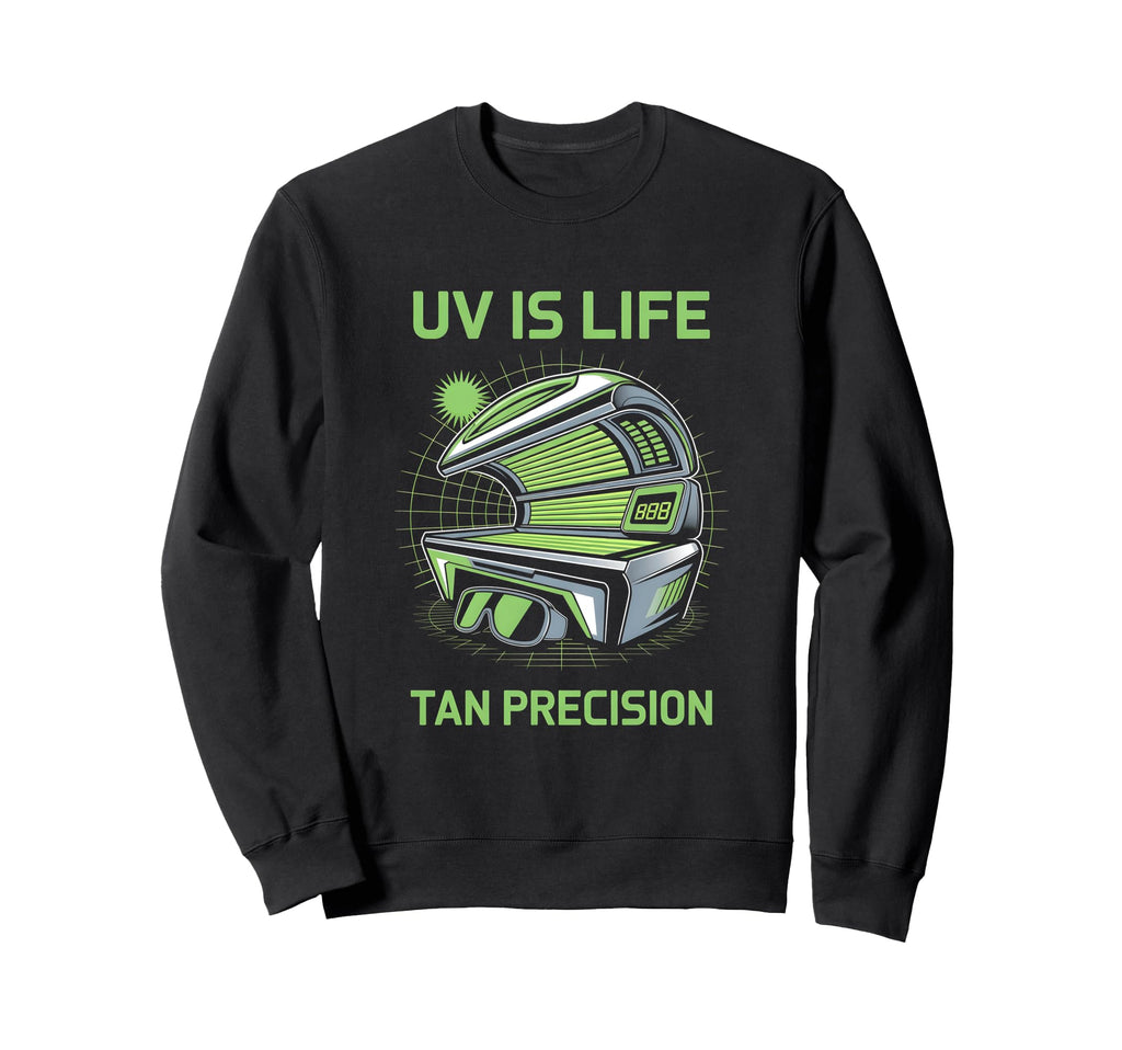 Tanning Bed Uv Is Life Bronze Fans Sweatshirt - Custom Art Print Men Women - T-Shirt, Sweatshirt, Hoodie