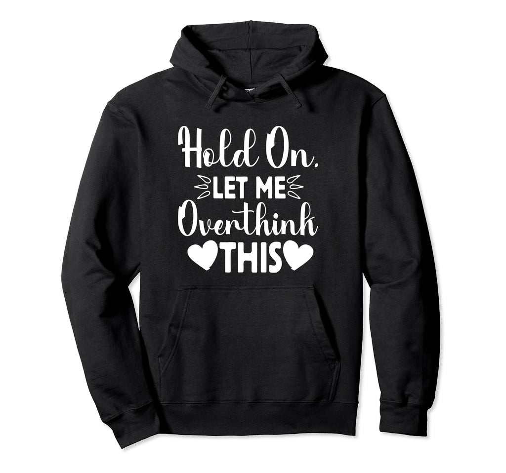 Hold Let Me Overthink This Funny Jokes Hoodie - Novelty Apparel for Adults - T-Shirt, Sweatshirt, Hoodie