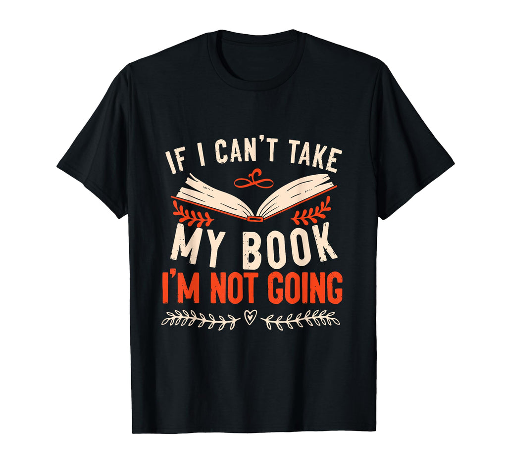 If I Cant Take My Book Im Not Going T-Shirt - Streetwear Style Unisex - T-Shirt, Sweatshirt, Hoodie
