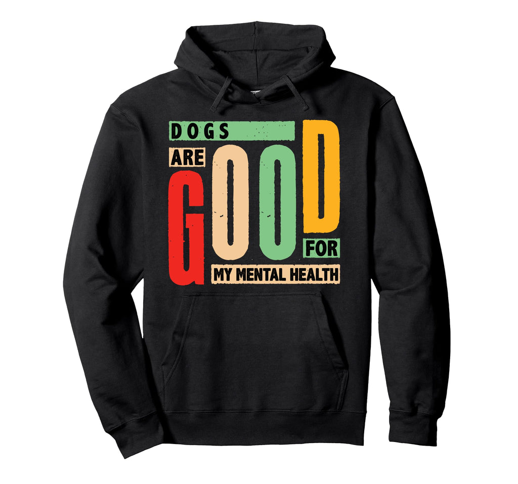 Dogs Are Good My Mental Health Hoodie - Trendy Graphic Unisex - T-Shirt, Sweatshirt, Hoodie
