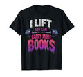 I Lift So I Can Carry More Books Reader T-Shirt - Novelty Apparel Unisex - T-Shirt, Sweatshirt, Hoodie