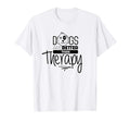 Dogs Are Better Than Therapy Gift T-Shirt - Unique Graphic for Adults - T-Shirt, Sweatshirt, Hoodie
