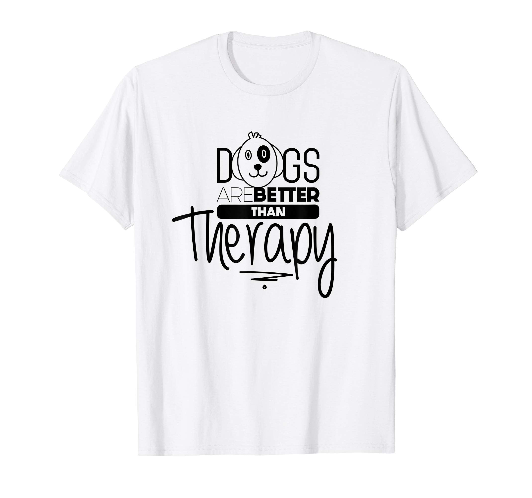Dogs Are Better Than Therapy Gift T-Shirt - Unique Graphic for Adults - T-Shirt, Sweatshirt, Hoodie