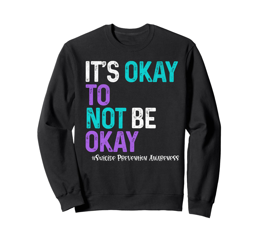 Its Okey To Not Be Okay Suicide Sweatshirt - Novelty Apparel Men Women - T-Shirt, Sweatshirt, Hoodie