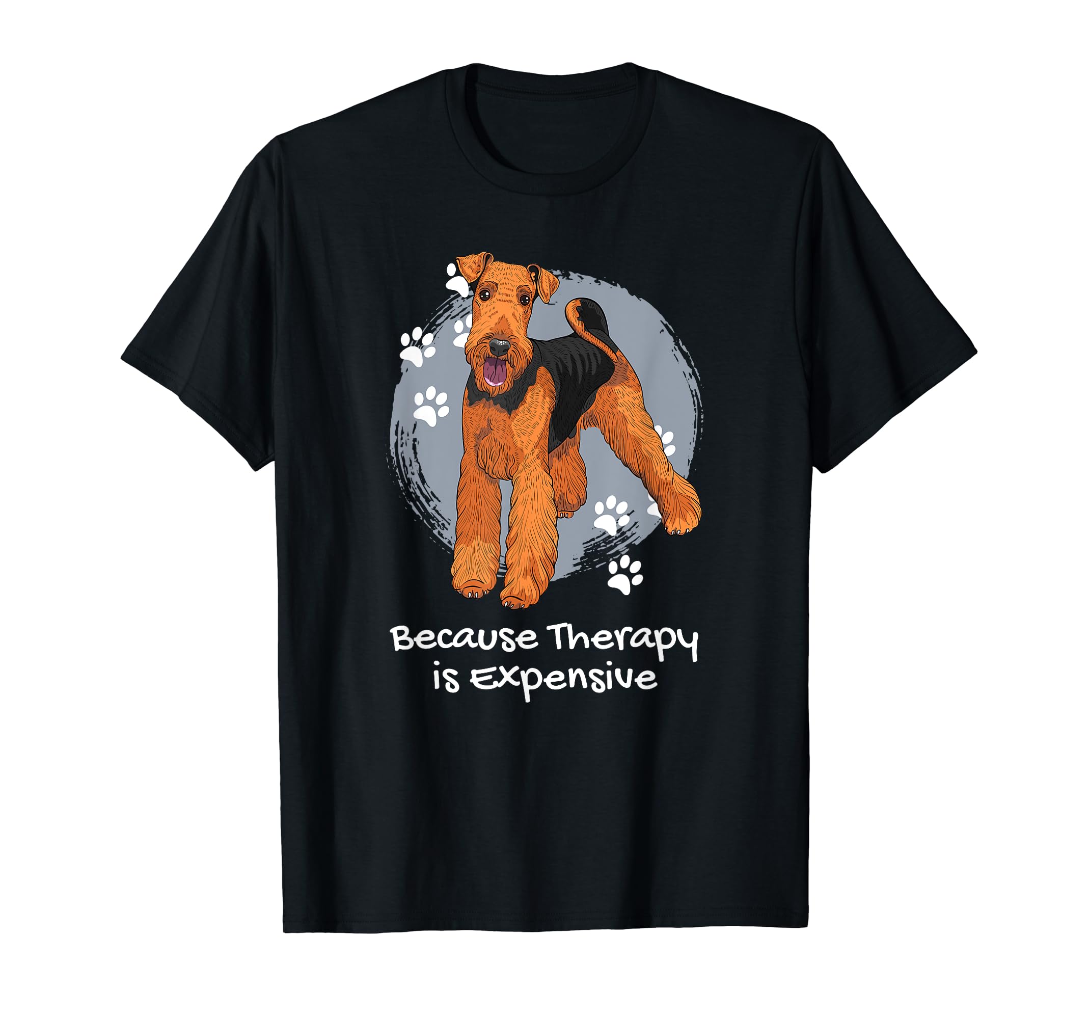 Airedale Terrier Because Therapy Is T-Shirt - Fun Novelty Design Men Women - T-Shirt, Sweatshirt, Hoodie