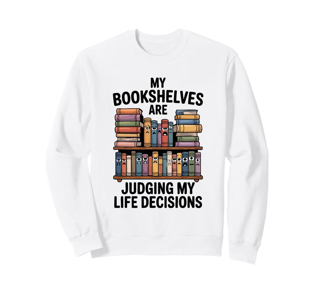 My Bookshelves Are Judging My Life Sweatshirt - Streetwear Style Men Women - T-Shirt, Sweatshirt, Hoodie