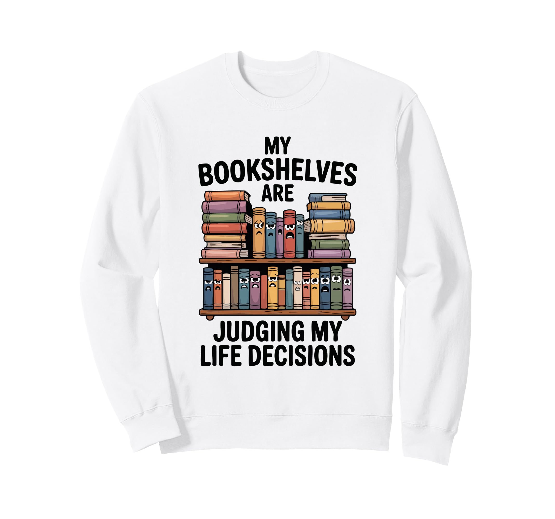 My Bookshelves Are Judging My Life Sweatshirt - Streetwear Style Men Women - T-Shirt, Sweatshirt, Hoodie