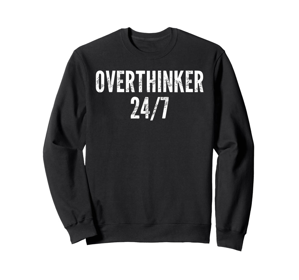 Overthinker 24 7 Funny Sarcastic N Sweatshirt - Unique Graphic Men Women - T-Shirt, Sweatshirt, Hoodie