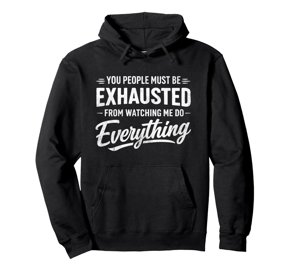 You People Must Be Exhausted From Hoodie - Custom Art Print for Adults - T-Shirt, Sweatshirt, Hoodie