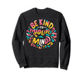 Be Kind To Your Mind Funny Sweatshirt - Fun Novelty Design Men Women - T-Shirt, Sweatshirt, Hoodie