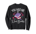 You Had Me I Love Books Bookworm Sweatshirt - Fun Novelty Design Men Women - T-Shirt, Sweatshirt, Hoodie