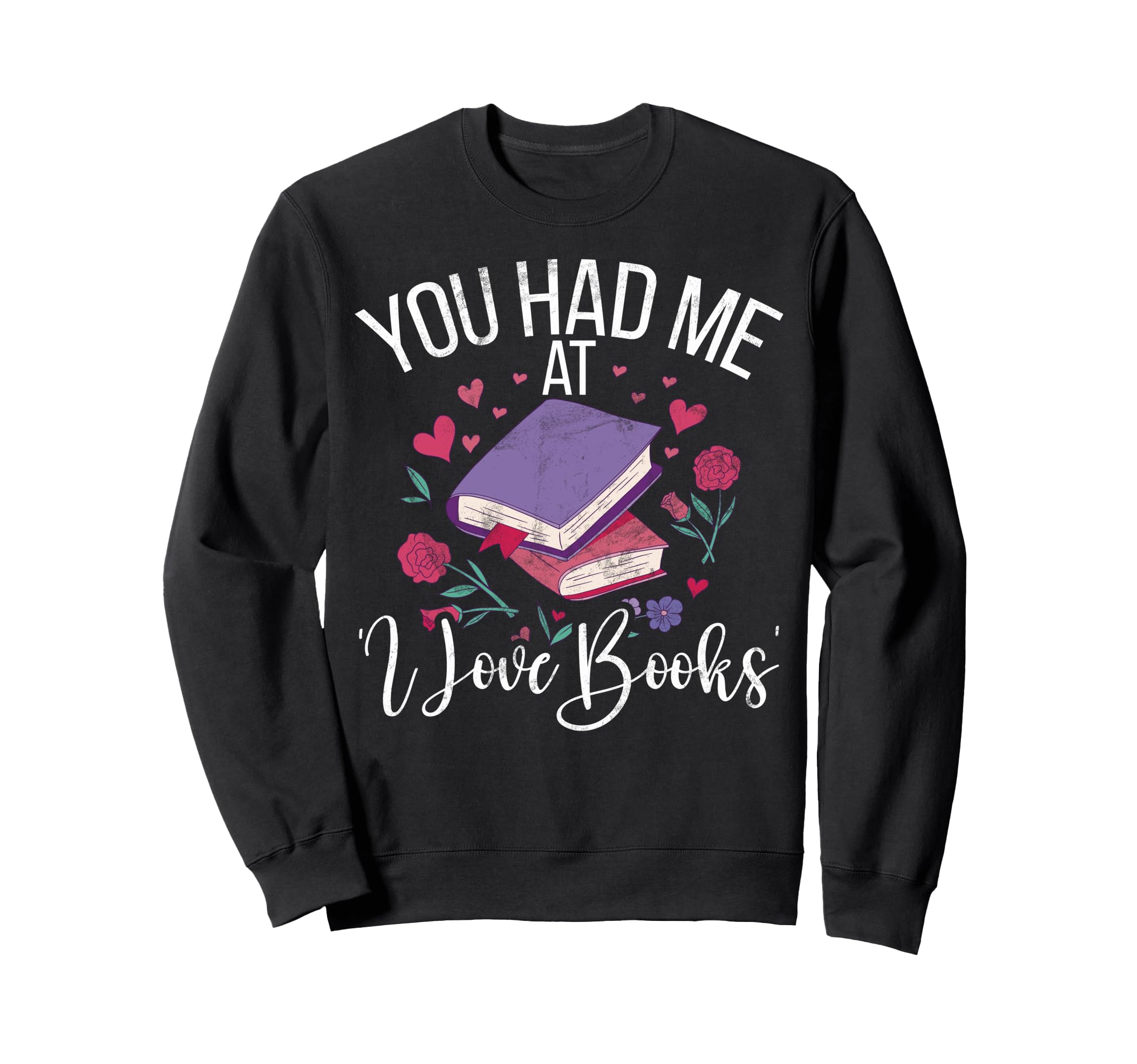 You Had Me I Love Books Bookworm Sweatshirt - Fun Novelty Design Men Women - T-Shirt, Sweatshirt, Hoodie