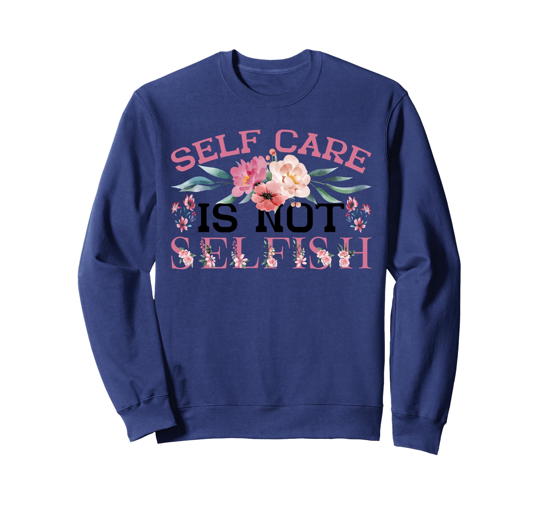 Self Care Is Not Selfish Sweatshirt - Aesthetic Graphic Men Women - T-Shirt, Sweatshirt, Hoodie