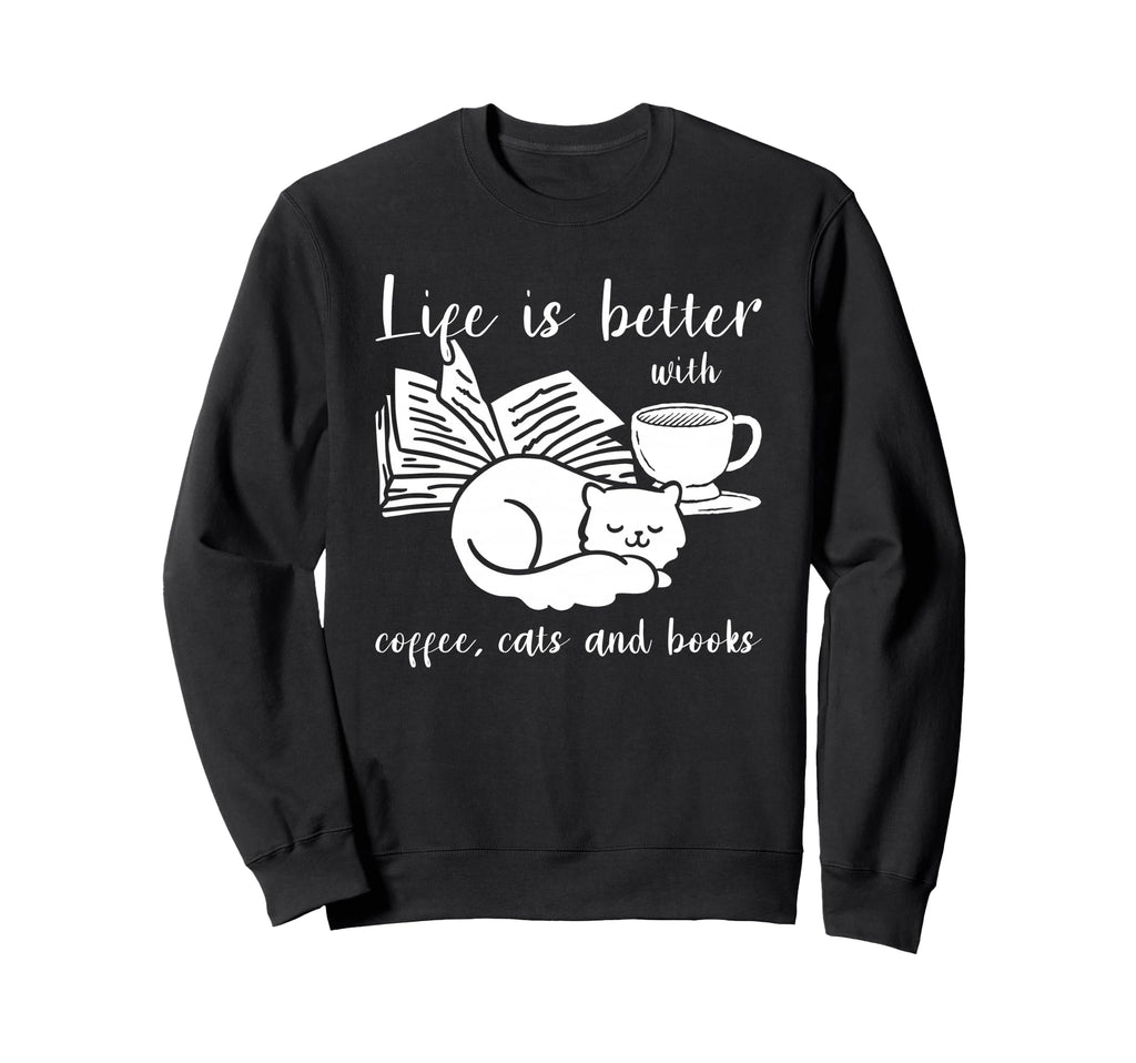 Life Is Better Coffee Cats And Books Sweatshirt - Unique Graphic Unisex - T-Shirt, Sweatshirt, Hoodie