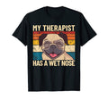 My Therapist Has Wet Nose Pet Dog T-Shirt - Streetwear Style Men Women - T-Shirt, Sweatshirt, Hoodie