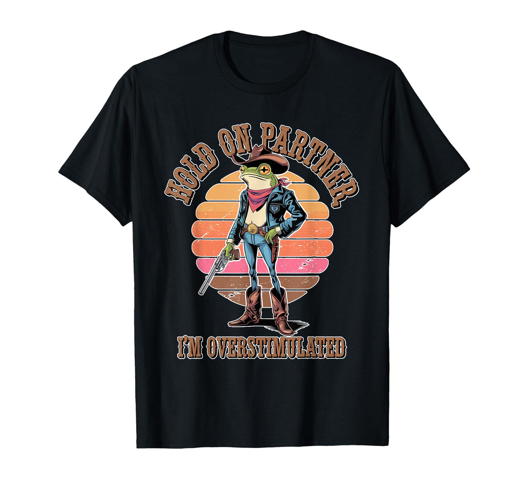 Hold Partner Im Overstimulated Cowboy T-Shirt - Graphic Print for Adults - T-Shirt, Sweatshirt, Hoodie