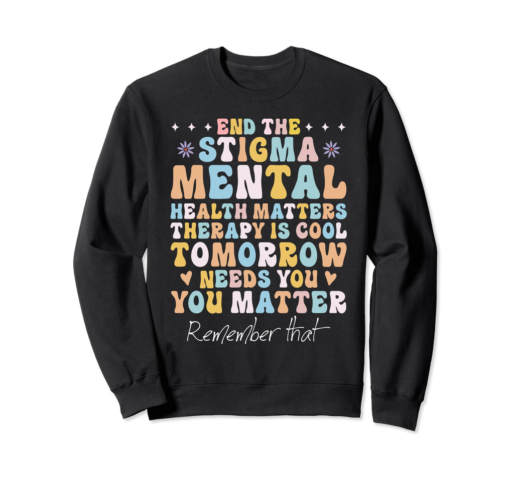 Mental Health Awareness End Stigma Sweatshirt - Trendy Graphic for Adults - T-Shirt, Sweatshirt, Hoodie