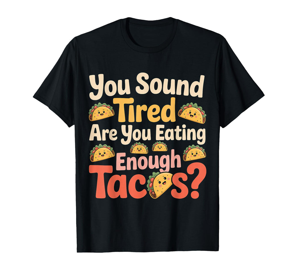 You Sound Tired Are You Eating T-Shirt - Casual Everyday Wear Unisex - T-Shirt, Sweatshirt, Hoodie
