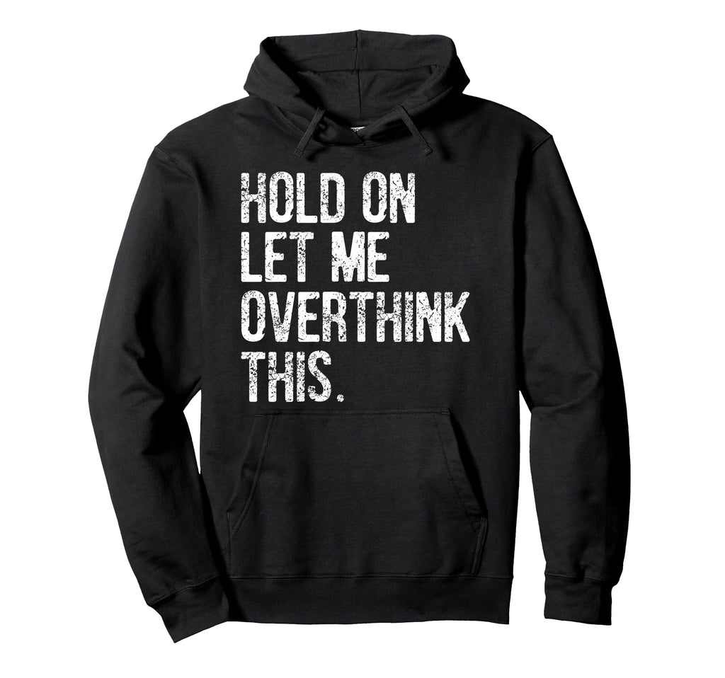 Hold Let Me Overthink This Funny Hoodie - Trendy Graphic for Adults - T-Shirt, Sweatshirt, Hoodie